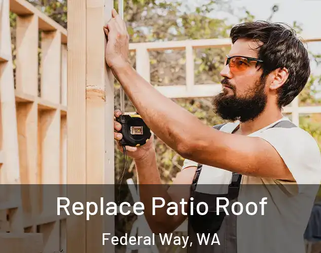  Replace Patio Roof Federal Way, WA